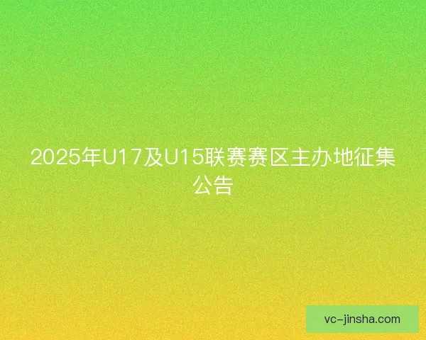 2025年U17及U15联赛赛区主办地征集公告